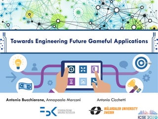 Towards Engineering Future Gameful Applications
Antonio CicchettiAntonio Bucchiarone, Annapaola Marconi
 