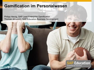 Gamification im Personalwesen
Philipp Herzig, SAP Lead Enterprise Gamification
Thomas Jenewein, SAP Education Business Development
 