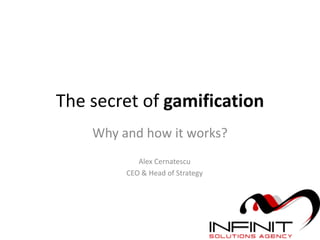 The secret of gamification
    Why and how it works?
            Alex Cernatescu
         CEO & Head of Strategy
 