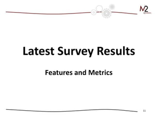 Latest Survey Results
    Features and Metrics



                           11
 