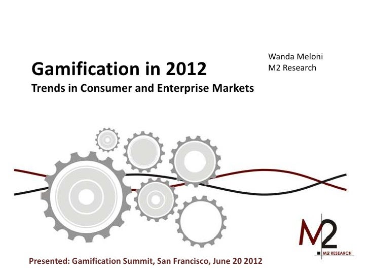 Wanda MeloniGamification in 2012                                          M2 ResearchTrends in Consumer and Enterprise Mar...