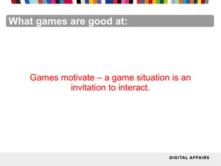 FacebookFacebookFacebookFacebookFacebookFacebookWhat games are good at:
Games motivate – a game situation is an
invitation to interact.
 