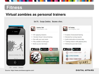 Fitness
Source: https://www.zombiesrungame.com/
Virtual zombies as personal trainers
 