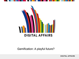 Gamification: A playful future?
 
