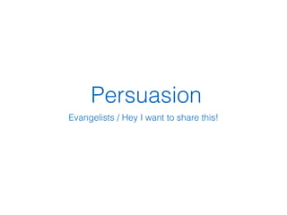 Persuasion
Evangelists / Hey I want to share this!
 