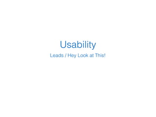 Usability
Leads / Hey Look at This!
 