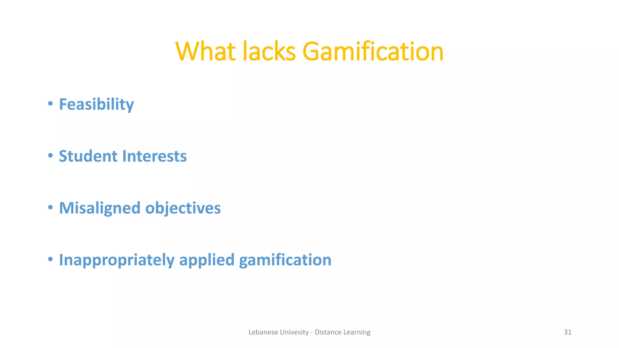 • Feasibility
• Student Interests
• Misaligned objectives
• Inappropriately applied gamification
What lacks Gamification
Lebanese Univesity - Distance Learning 31
 
