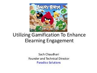Utilizing Gamification To Enhance
Elearning Engagement
Sach Chaudhari
Founder and Technical Director
Paradiso Solutions
 