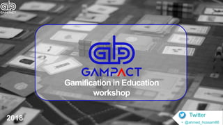 1
Gamification in Education
workshop
Twitter
• @ahmed_hossam88
2018
 