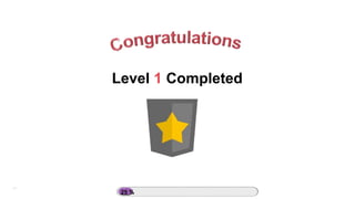 11
Level 1 Completed
Gamification
?
25 %
 