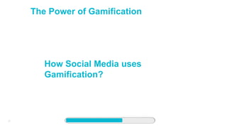 27
The Power of Gamification
How Social Media uses
Gamification?
 