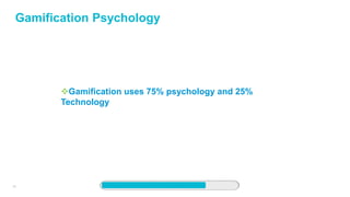 34
Gamification Psychology
Gamification uses 75% psychology and 25%
Technology
 