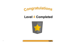 40
Level 4 Completed
Gamification
?
100%
 