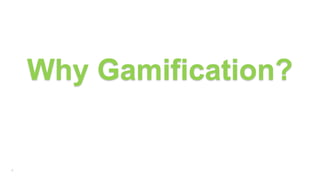 8
Why Gamification?
 