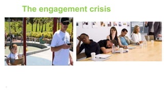 9
The engagement crisis
 