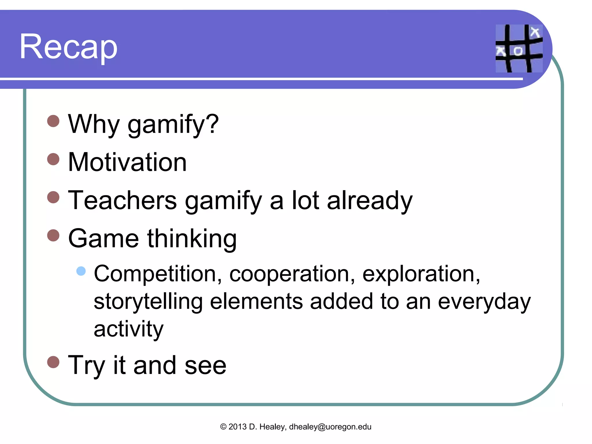  Doing a presentation about a favorite
 vacation or writing a compare/contrast
 paragraph
   Ownership;   epic meaning if shared online;
    points with a rubric; possibly a team effort
   Progression – presentations/essays getting
    longer, check off steps for the task



                 © 2013 D. Healey, dhealey@uoregon.edu
 