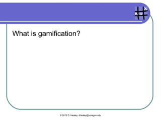 Games vs. gamification

 They’re not the same




               © 2013 D. Healey, dhealey@uoregon.edu
 