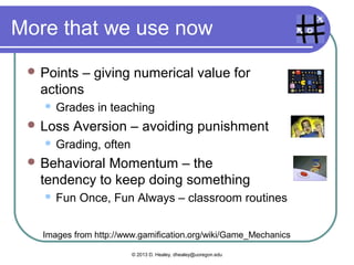 Game mechanics




 www.gamification.org
                   © 2013 D. Healey, dhealey@uoregon.edu
 