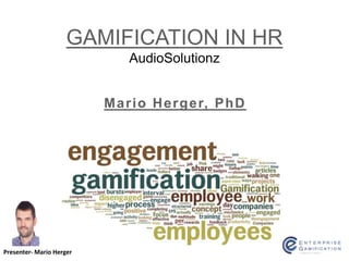 Mario Herger, PhD
GAMIFICATION IN HR
AudioSolutionz
Presenter- Mario Herger
 
