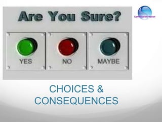 CHOICES &
CONSEQUENCES
 
