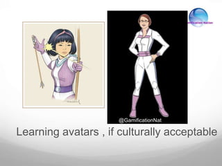 Learning avatars , if culturally acceptable
@GamificationNat
 