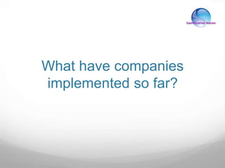 What have companies
implemented so far?
 