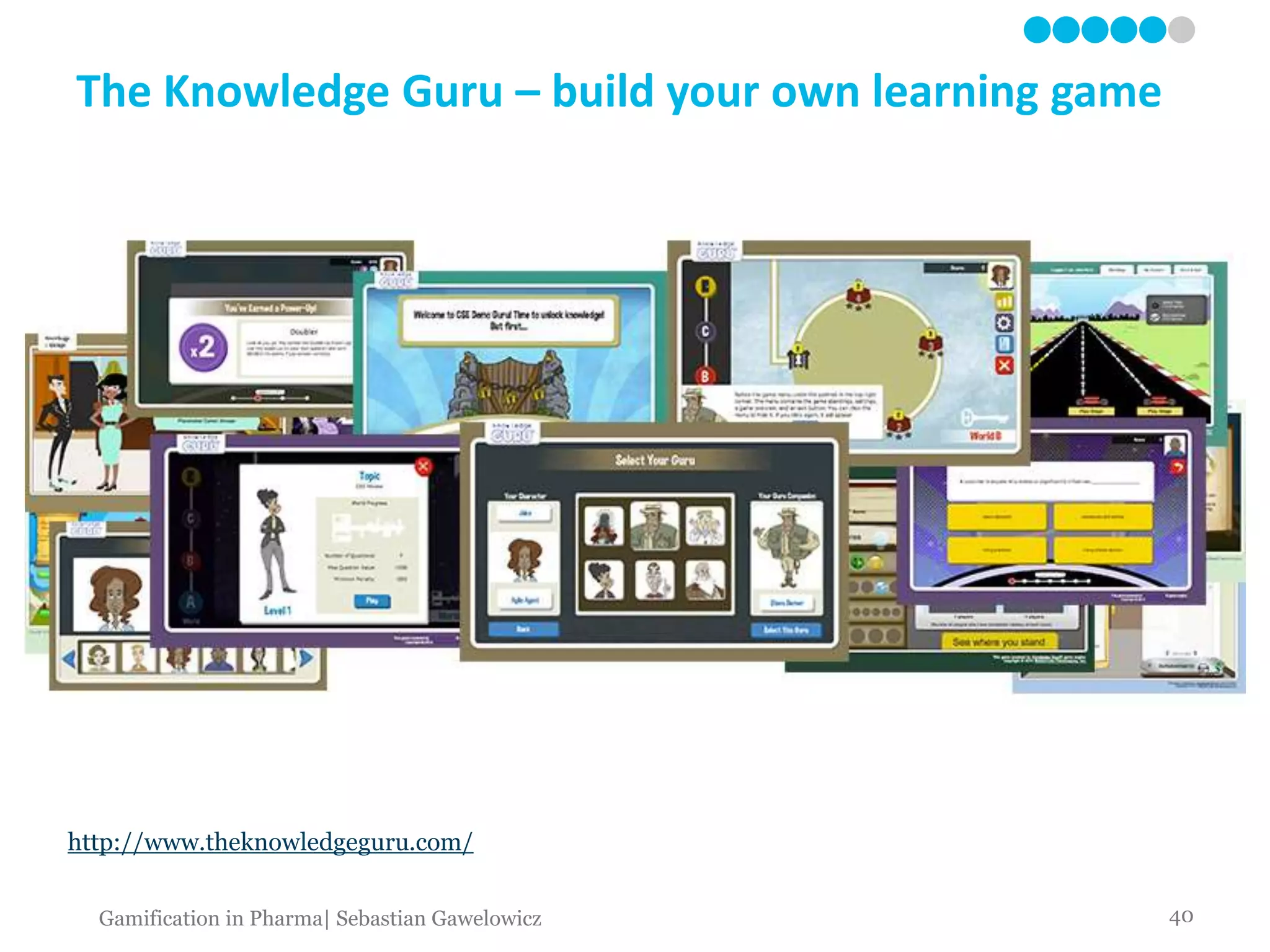 The Knowledge Guru – build your own learning game
http://www.theknowledgeguru.com/
40Gamification in Pharma| Sebastian Gawelowicz
 