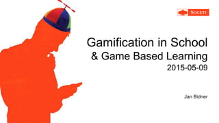 Gamification in School
& Game Based Learning
2015-05-09
Jan Bidner
 