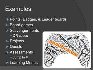 Examples
 Points, Badges, & Leader boards
 Board games
 Scavenger hunts
 QR codes
 Projects
 Quests
 Assessments
 Jump to #
 Learning Menus
 