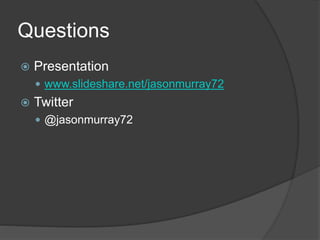 Questions
 Presentation
 www.slideshare.net/jasonmurray72
 Twitter
 @jasonmurray72
 