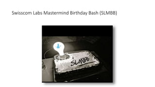 Swisscom Labs Mastermind Birthday Bash (SLMBB)
 