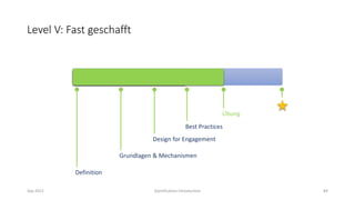 Level V: Fast geschafft
Sep 2012 Gamification Introduction 84
Definition
Grundlagen & Mechanismen
Design for Engagement
Übung
Best Practices
 