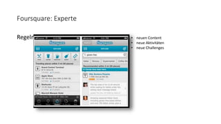 Foursquare: Experte
Regelmässige Nutzer brauchen… • neuen Content
• neue Aktivitäten
• neue Challenges
 