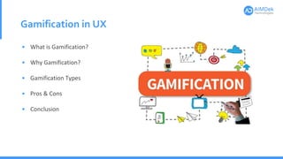 Gamification in UX
• What is Gamification?
• Why Gamification?
• Gamification Types
• Pros & Cons
• Conclusion
 
