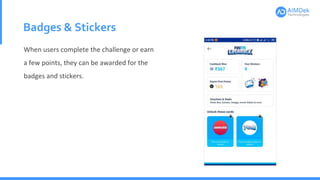 Badges & Stickers
When users complete the challenge or earn
a few points, they can be awarded for the
badges and stickers.
 