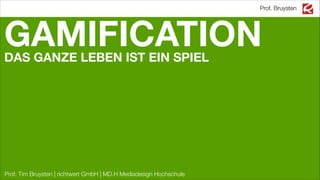 Prof. Bruysten

GAMIFICATION
DAS GANZE LEBEN IST EIN SPIEL
!
!

Prof. Tim Bruysten | richtwert GmbH | MD.H Mediadesign Hochschule

 