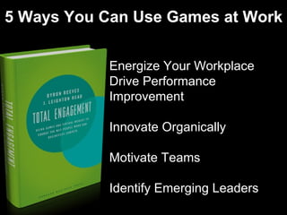 Energize Your Workplace Drive Performance Improvement Innovate Organically Motivate Teams Identify Emerging Leaders 5 Ways You Can Use Games at Work http://bit.ly/lmdynJ 