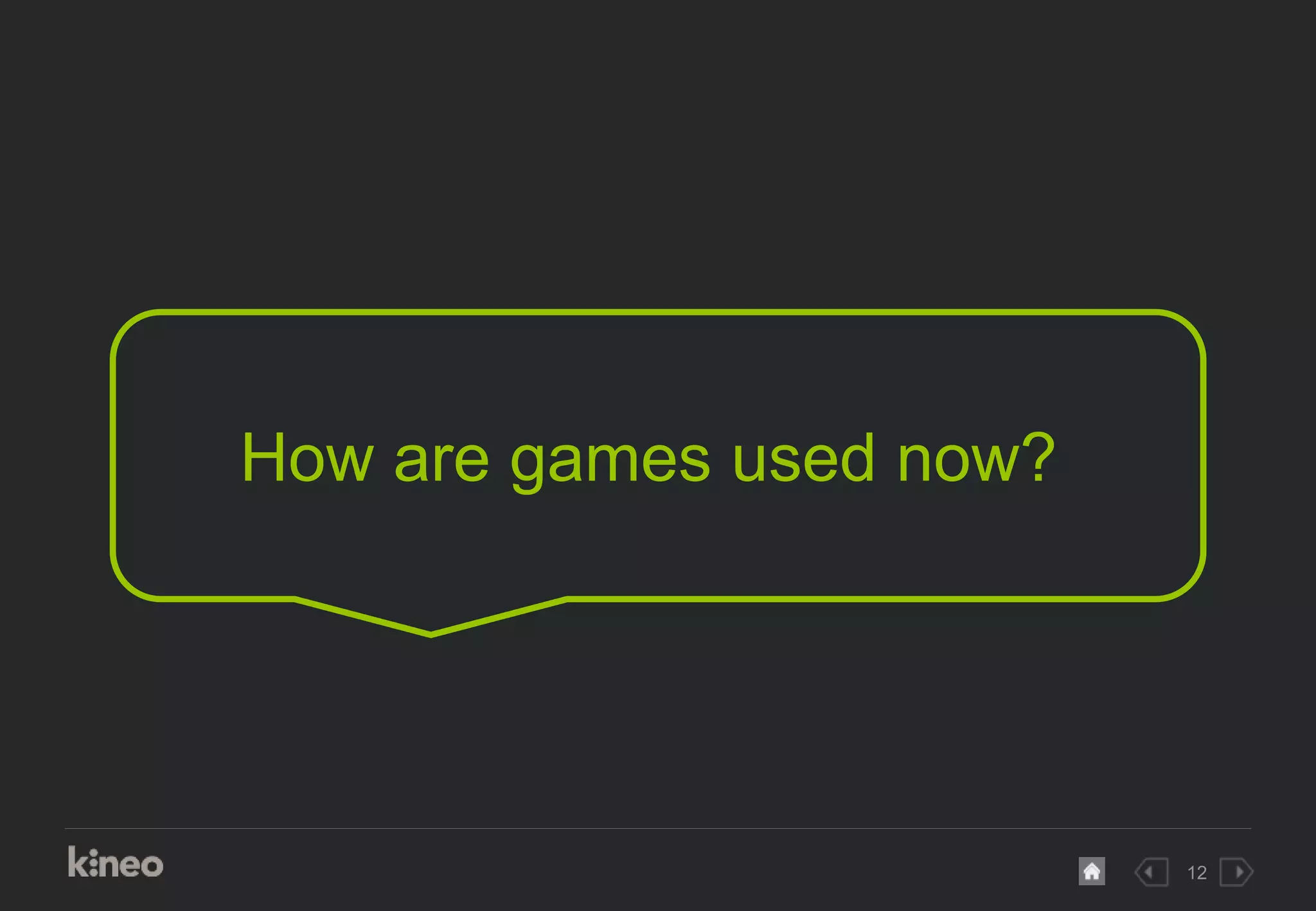 12
How are games used now?
 