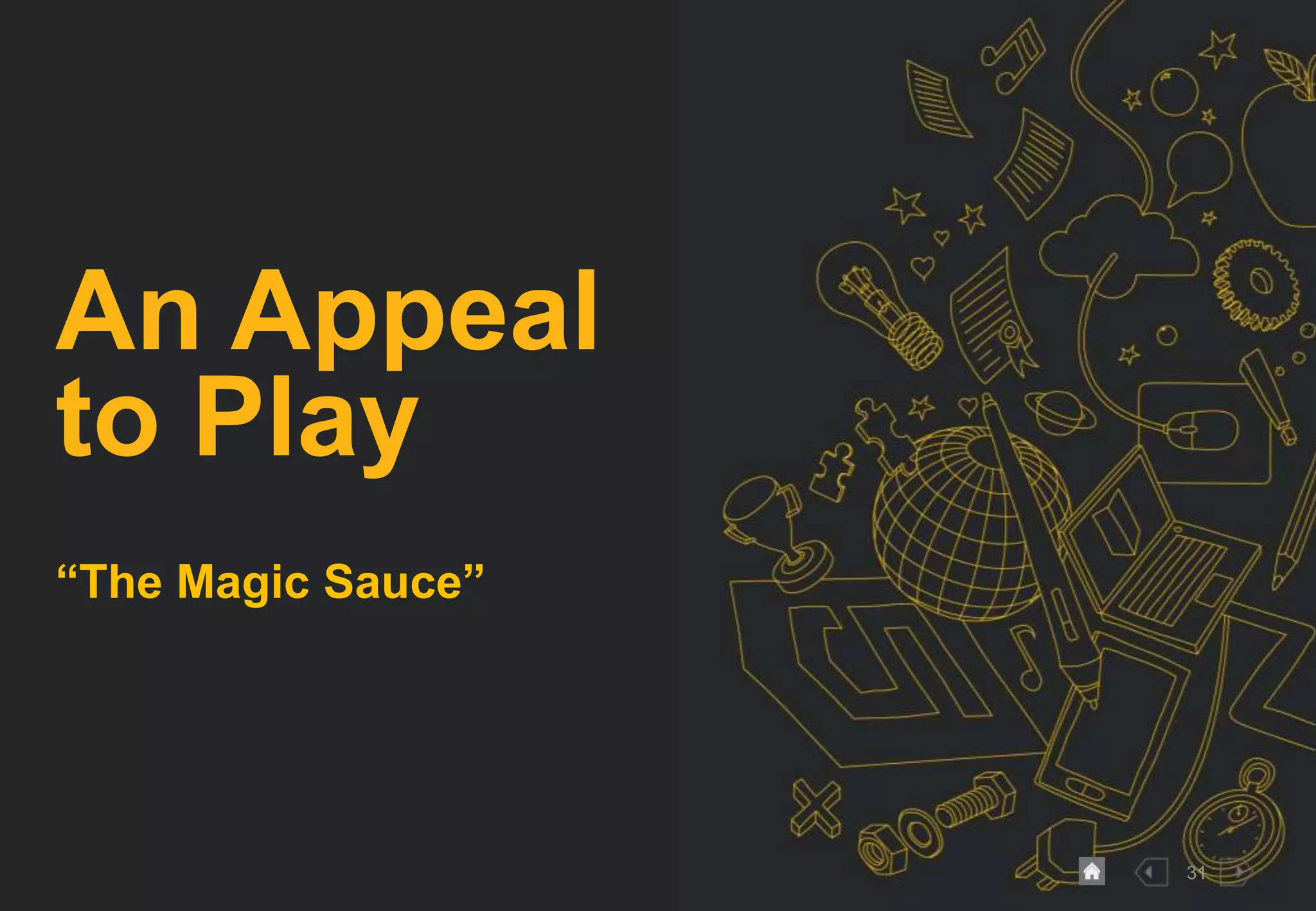 31
An Appeal
to Play
“The Magic Sauce”
 