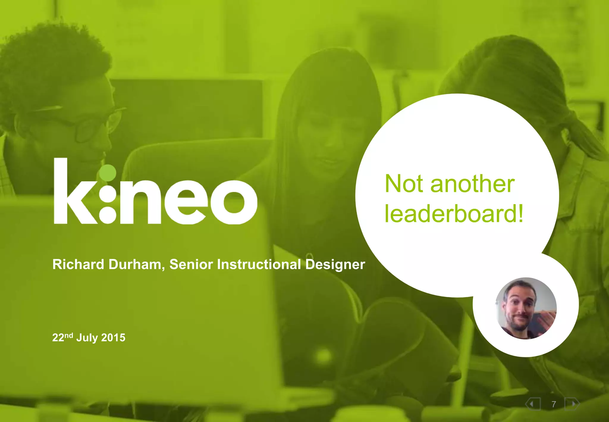 7
Not another
leaderboard!
Richard Durham, Senior Instructional Designer
22nd July 2015
 