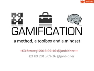 GAMIFICATION
a method, a toolbox and a mindset
KO Strategi 2016-09-16 @janbidner
KO UX 2016-09-26 @janbidner
 