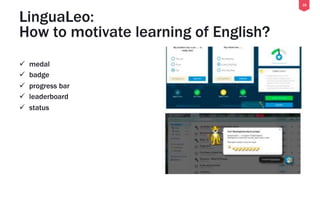 LinguaLeo:
How to motivate learning of English?
ü  medal
ü  badge
ü  progress bar
ü  leaderboard
ü  status
16
 