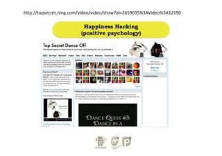 h-p://topsecret.ning.com/video/video/show?id=2659035%3AVideo%3A12190	
  

                           Happiness Hacking
                          (positive psychology)
 