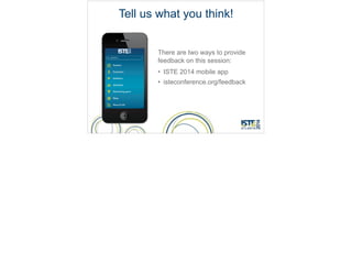 Tell us what you think!
There are two ways to provide
feedback on this session:
• ISTE 2014 mobile app
• isteconference.org/feedback
 