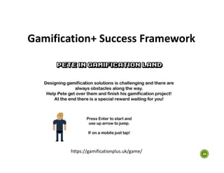 Gamification+ Success Framework
64
https://gamificationplus.uk/game/
 