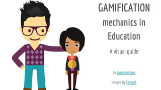 GAMIFICATION
mechanics in
Education
A visual guide
by @AndoniSanz
images by Freepik
 