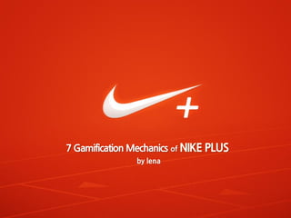 7 Gamification Mechanics of NIKE PLUS 
by lena  