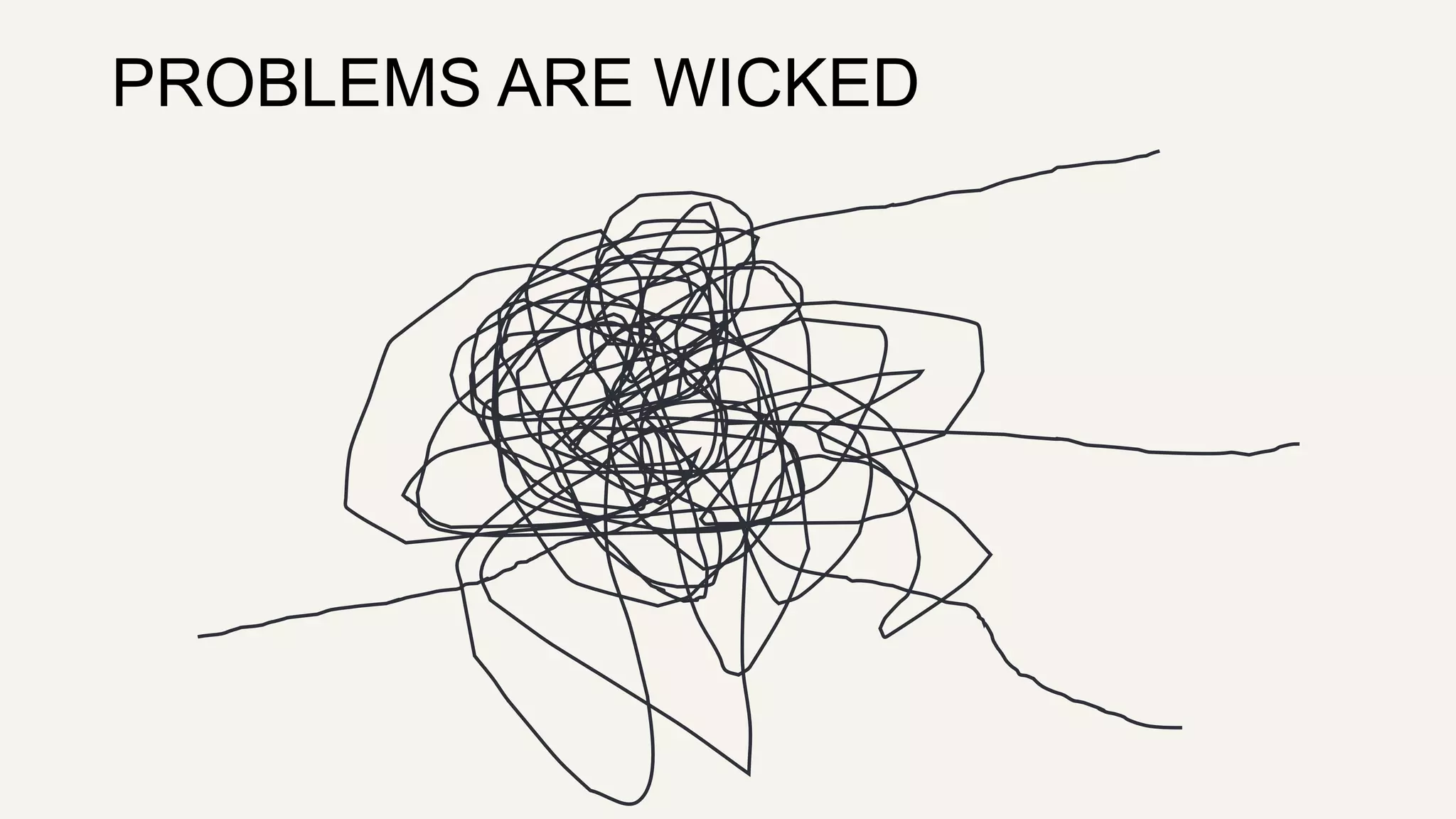 PROBLEMS ARE WICKED 
 