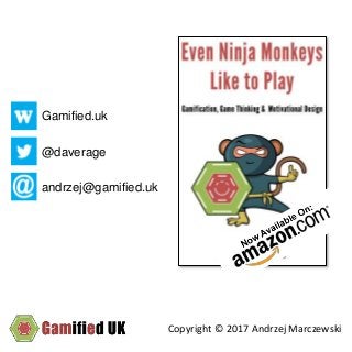 Copyright © 2017 Andrzej Marczewski
Gamified.uk
@daverage
andrzej@gamified.uk
 