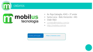 CRÉDITOS
Fonte principal: https://newzoo.com/
• Av. Raja Gabaglia, 4343 – 3º andar
• Santa Lúcia - Belo Horizonte – MG
• 3568-7663
• contato@mobilus.com.br
• http://mobilus.com.br
 
